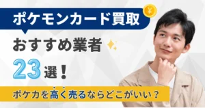 ポケモンカード買取おすすめ業者23選！ポケカを高く売るならどこがいい？